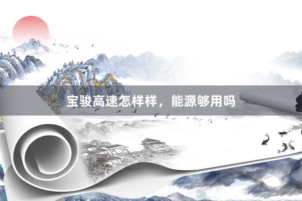 宝骏高速怎样样，能源够用吗