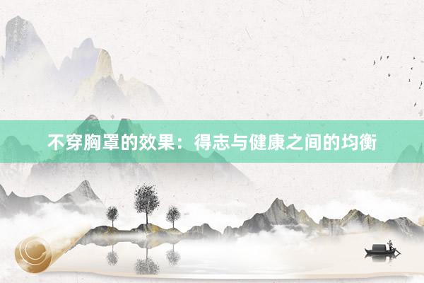 不穿胸罩的效果：得志与健康之间的均衡