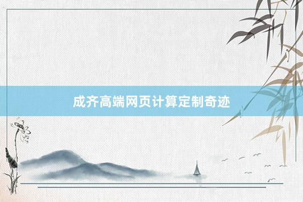 成齐高端网页计算定制奇迹