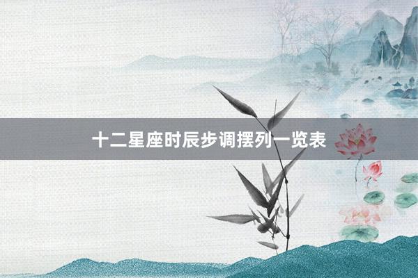 十二星座时辰步调摆列一览表