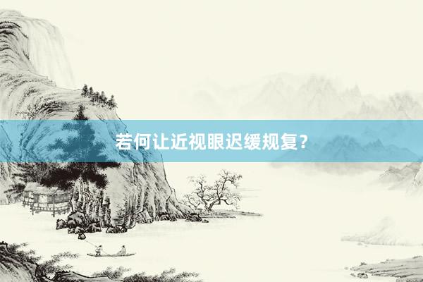 若何让近视眼迟缓规复？