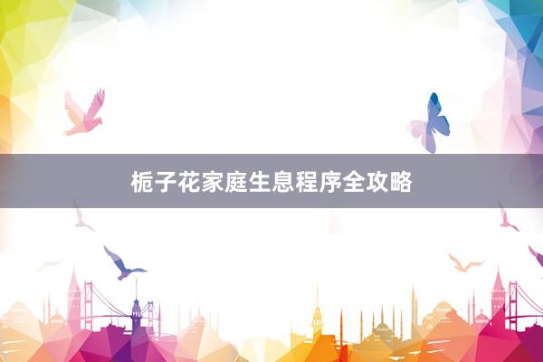 栀子花家庭生息程序全攻略